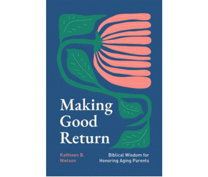 Making Good Return: Biblical Wisdom on Honoring Aging Parents