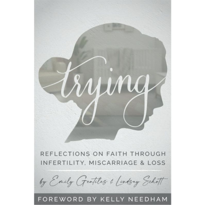 Trying: Reflections On Faith Through Infertility, Miscarriage &amp; Loss