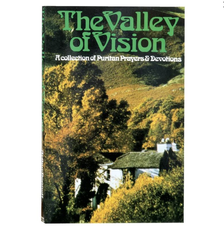 The Valley of Vision: A Collection of Puritan Prayers and Devotions