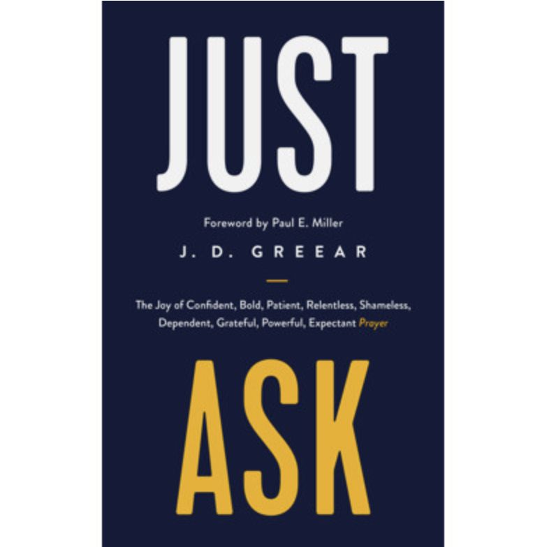 Just Ask: The Joy of Confident, Bold, Patient, Relentless, Shameless, Dependent, Grateful, Powerful, Expectant Prayer