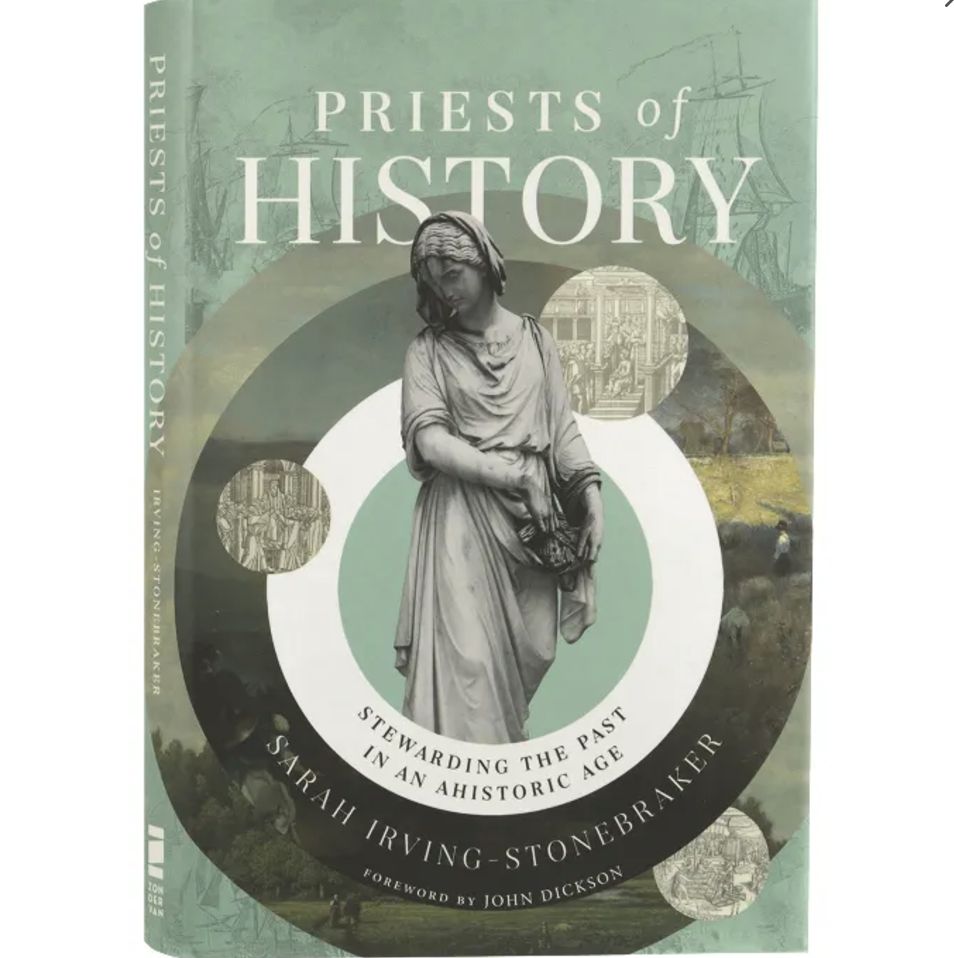 Priests of History: Stewarding the Past in an Ahistoric Age