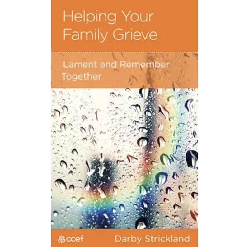 Helping Your Family Grieve: Lament and Remember Together (NGP: Parenting)