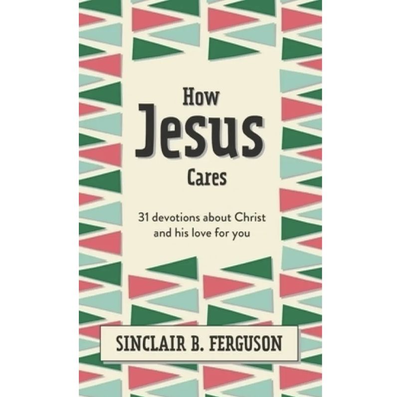 How Jesus Cares: 31 devotions about Christ and his love for you