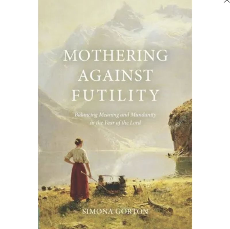 Mothering Against Futility: Balancing Meaning and Mundanity in the Fear of the Lord