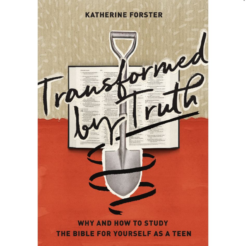 Transformed by Truth: Why and How to Study the Bible for Yourself as a Teen