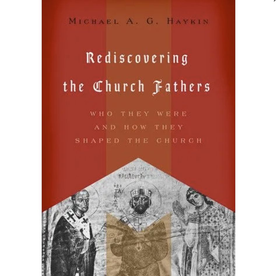 Rediscovering the Church Fathers: Who They Were and How They Shaped the Church