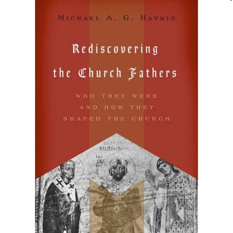 Rediscovering the Church Fathers: Who They Were and How They Shaped the Church