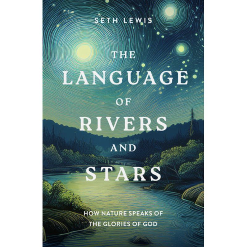 Language of Rivers and Stars, The: How Nature Speaks of the Glories of God