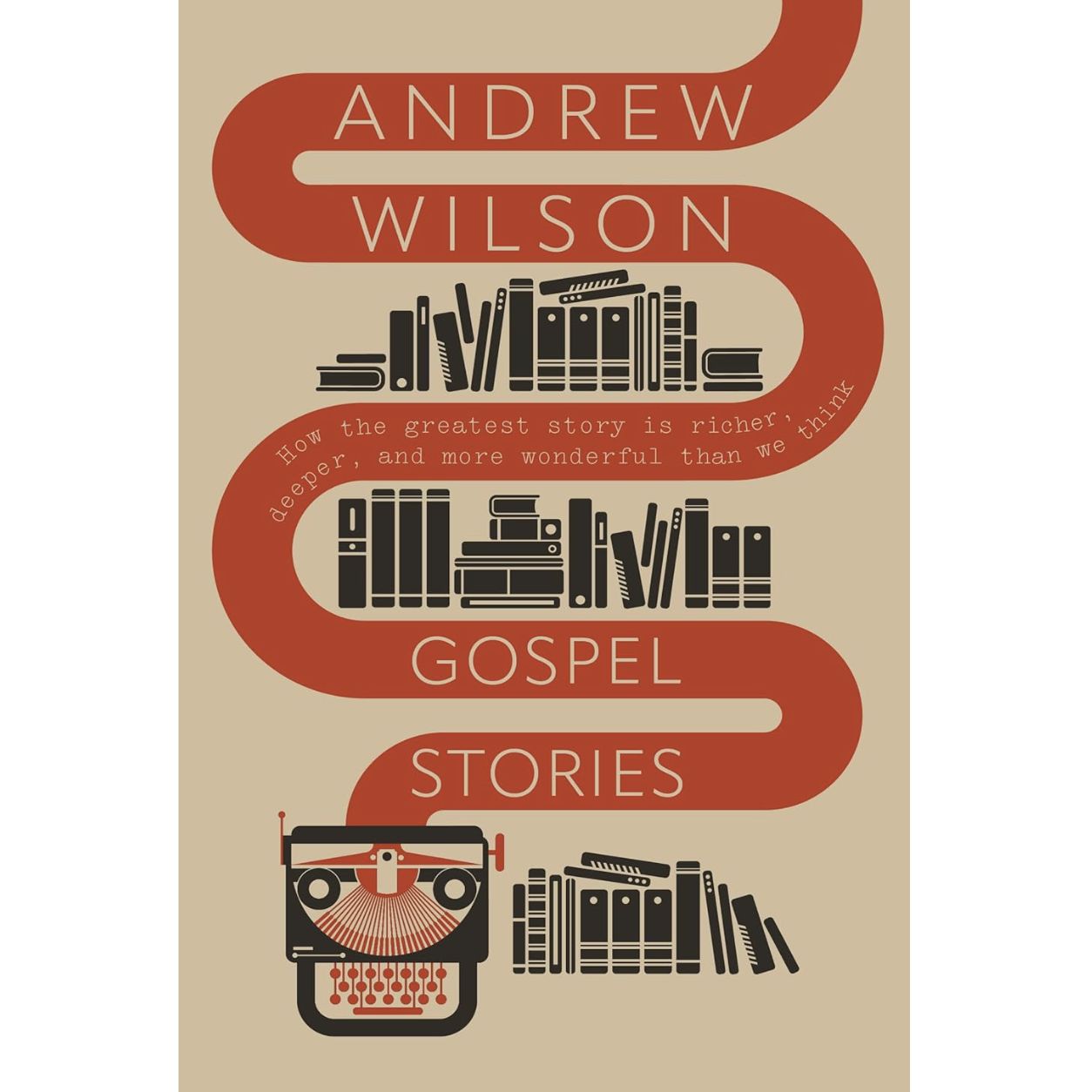 Gospel Stories: How the greatest story is richer, deeper, and more wonderful than we think