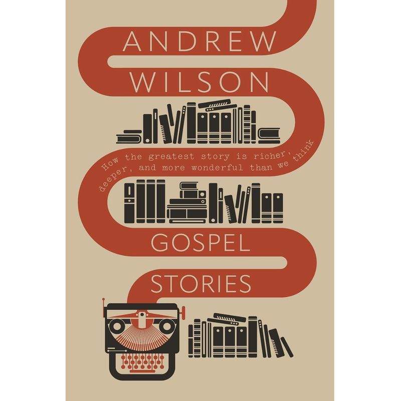 Gospel Stories: How the greatest story is richer, deeper, and more wonderful than we think