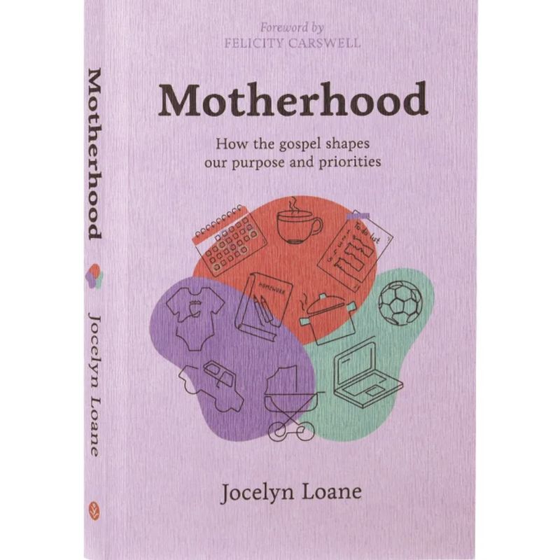 Motherhood: How the Gospel Shapes Our Purpose and Priorities