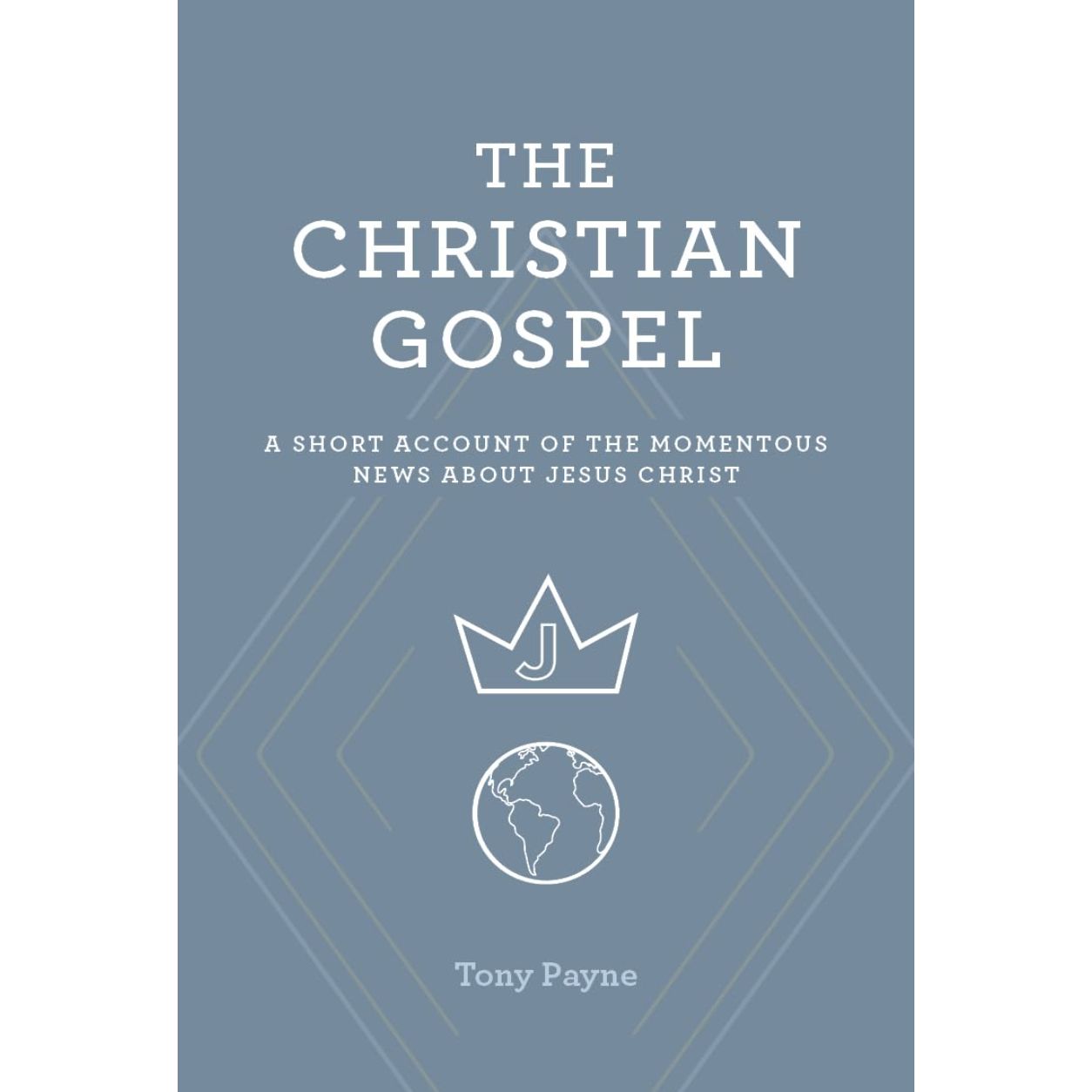The Christian Gospel: A short account of the momentous news about Jesus Christ