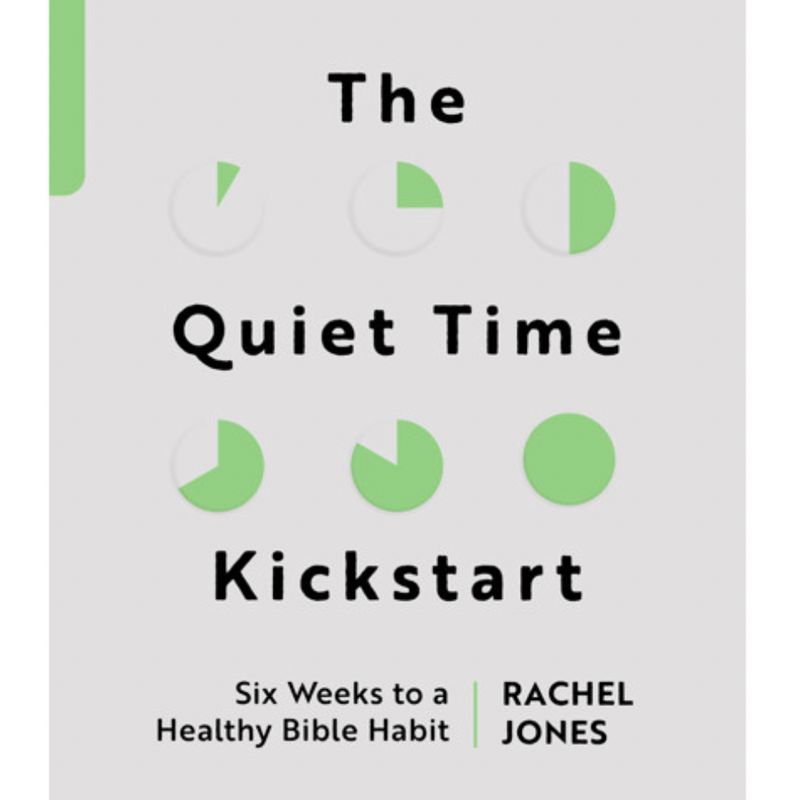 The Quiet Time Kickstart: Six Weeks to a Healthy Bible Habit