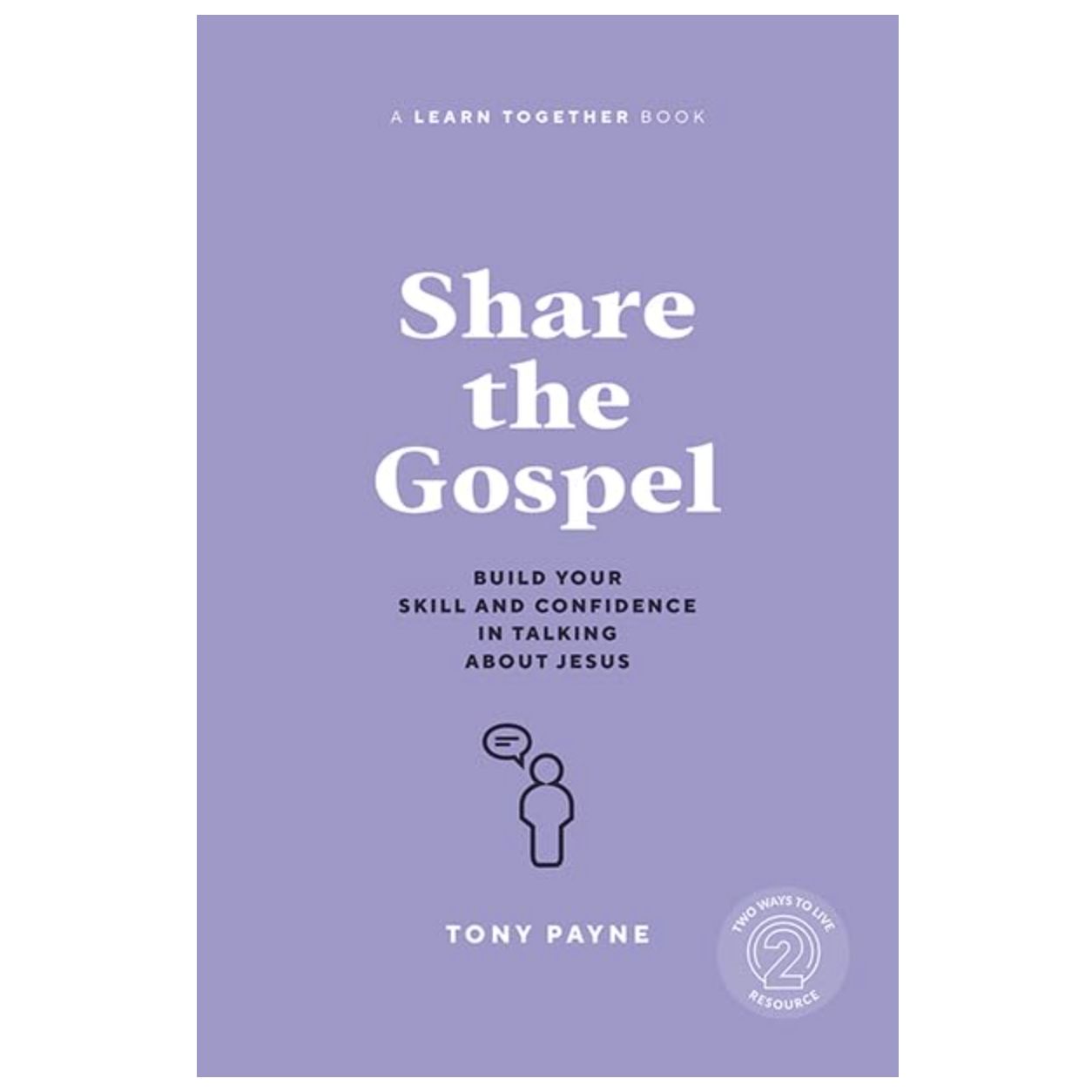 Share the Gospel: Build Your Skill and Confidence in Talking About Jesus