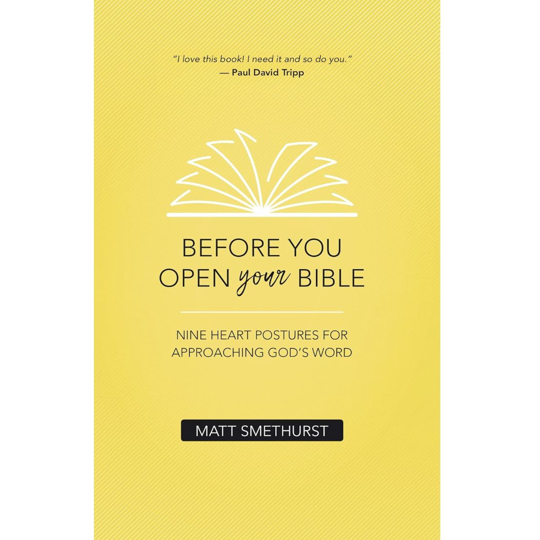 Before You Open Your Bible: Nine Heart Postures For Approaching God&#39;s Word