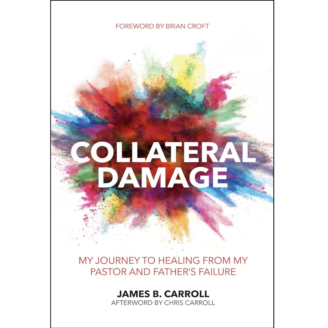 Collateral Damage: My Journey to Healing from My Pastor and Father&#39;s Failure