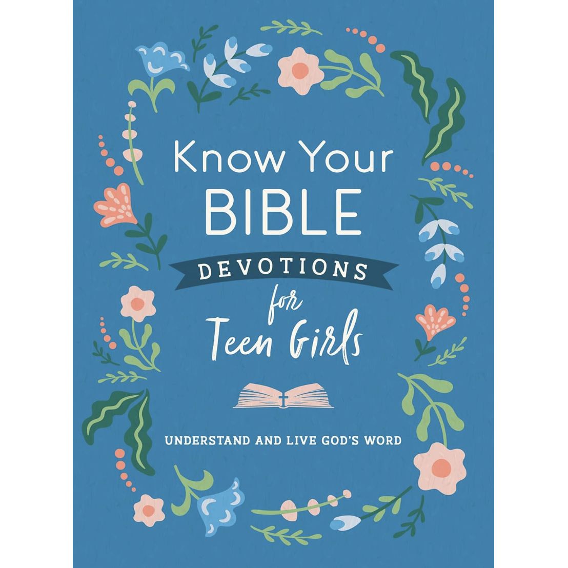 Know Your Bible Devotions For Teen Girls: Understand and Live God&#39;s Word