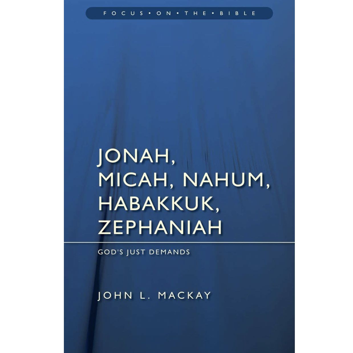 FOTB: Jonah, Micah, Nahum, Habakkuk and Zephaniah - God's Just Demands (Focus On The Bible Commentary Series)