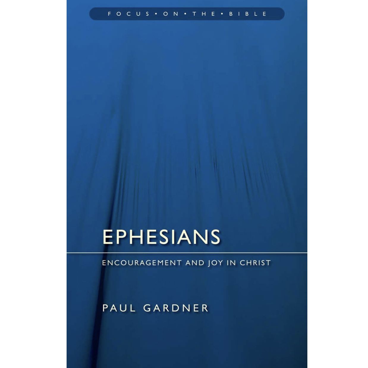 FOTB: Ephesians: Encouragement and Joy in Christ (Focus On The Bible Commentary Series)