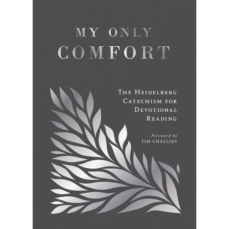 My Only Comfort: The Heidelberg Catechism for Devotional Reading