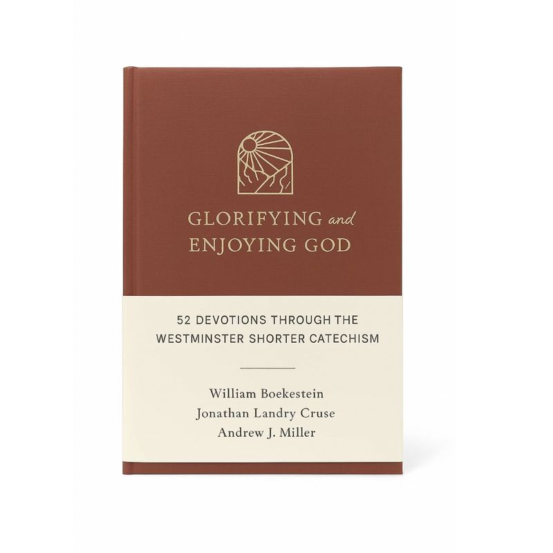 Glorifying and Enjoying God: 52 Devotions through the Westminster Shorter Catechism