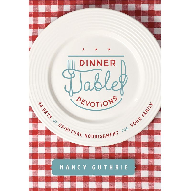 Dinner Table Devotions: 40 Days of Spiritual Nourishment for Your Family