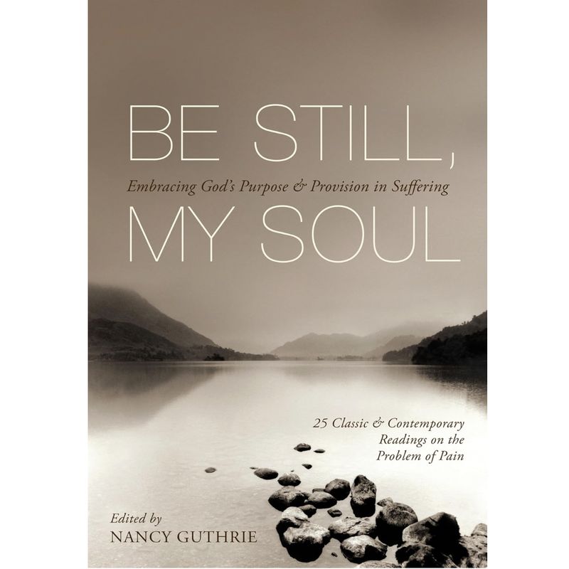 Be Still, My Soul: Embracing God's Purpose and Provision in Suffering