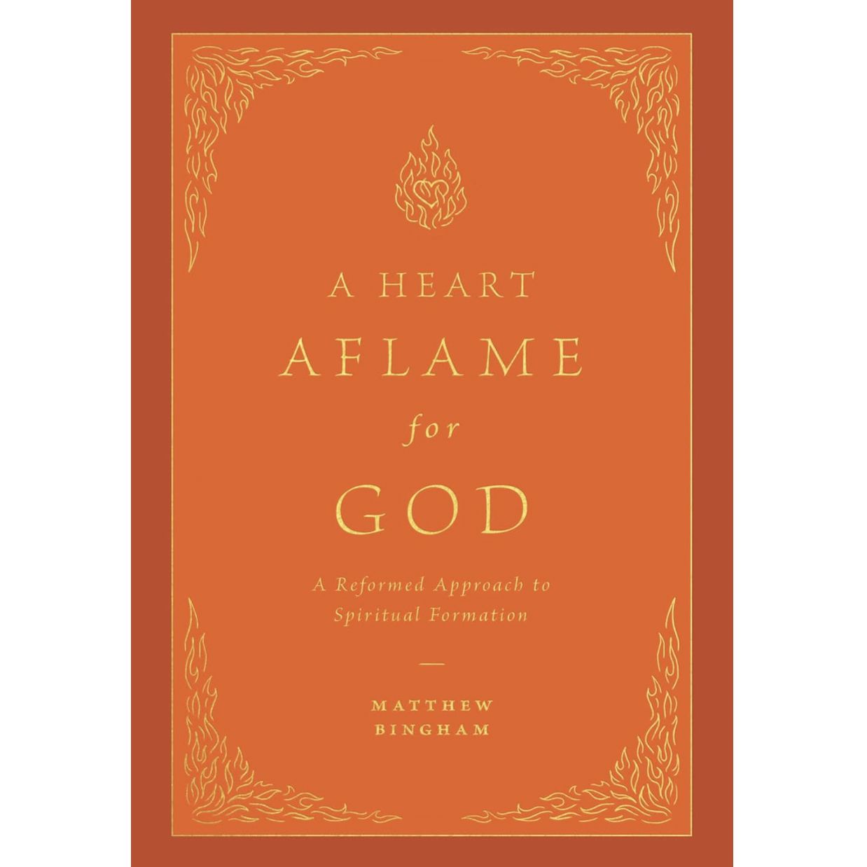 A Heart Aflame for God: A Reformed Approach to Spiritual Formation