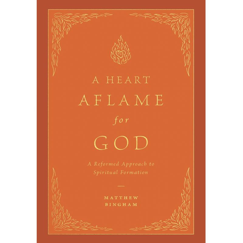 A Heart Aflame for God: A Reformed Approach to Spiritual Formation