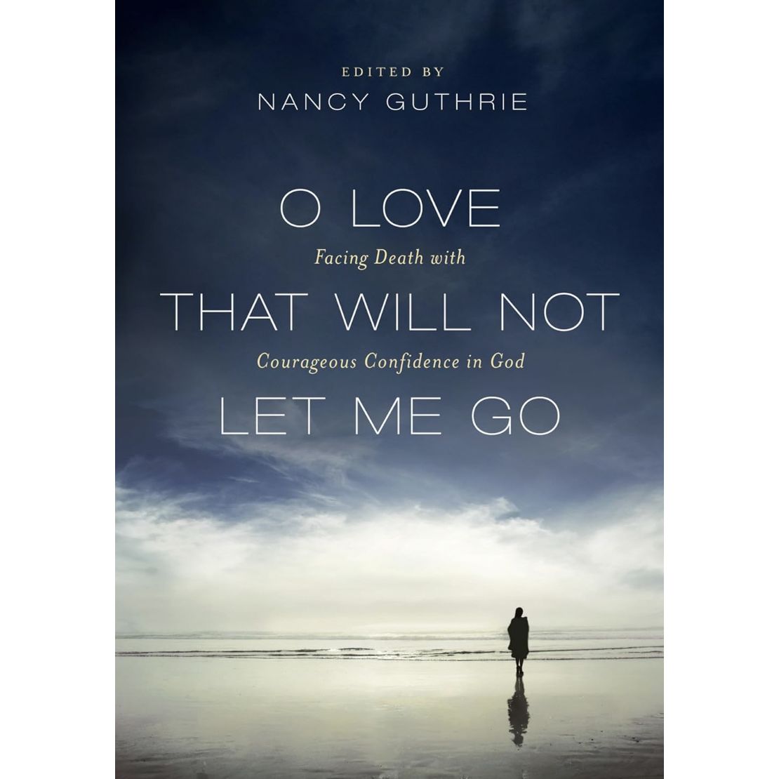 O Love That Will Not Let Me Go: Facing Death with Courageous Confidence in God