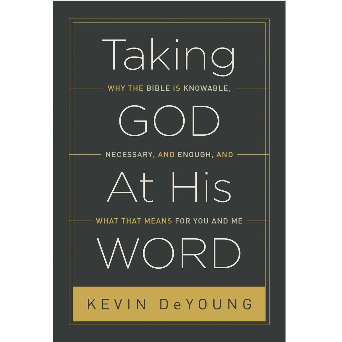 Taking God At His Word: Why the Bible is Knowable, Necessary, and Enough