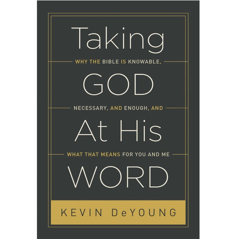 Taking God At His Word: Why the Bible is Knowable, Necessary, and Enough