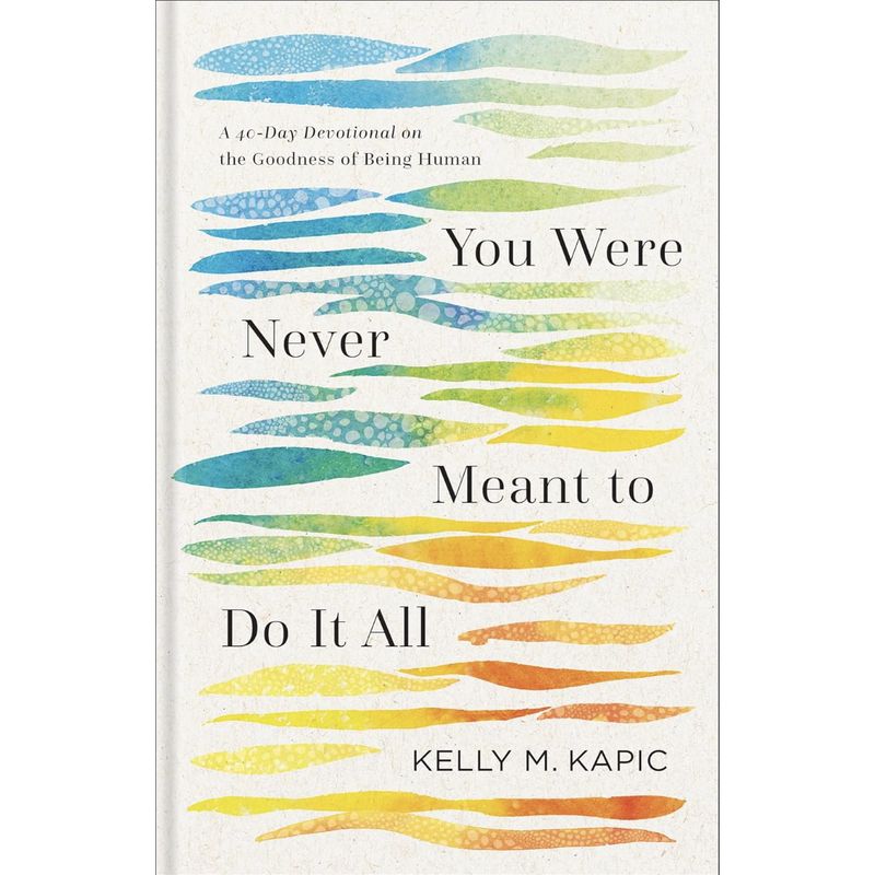 You Were Never Meant to Do It All: A 40-Day Devotional on the Goodness of Being Human