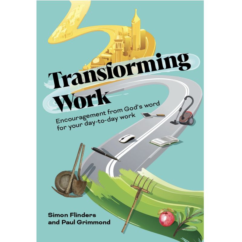 Transforming Work: Encouragement from God’s word for your day-to-day work