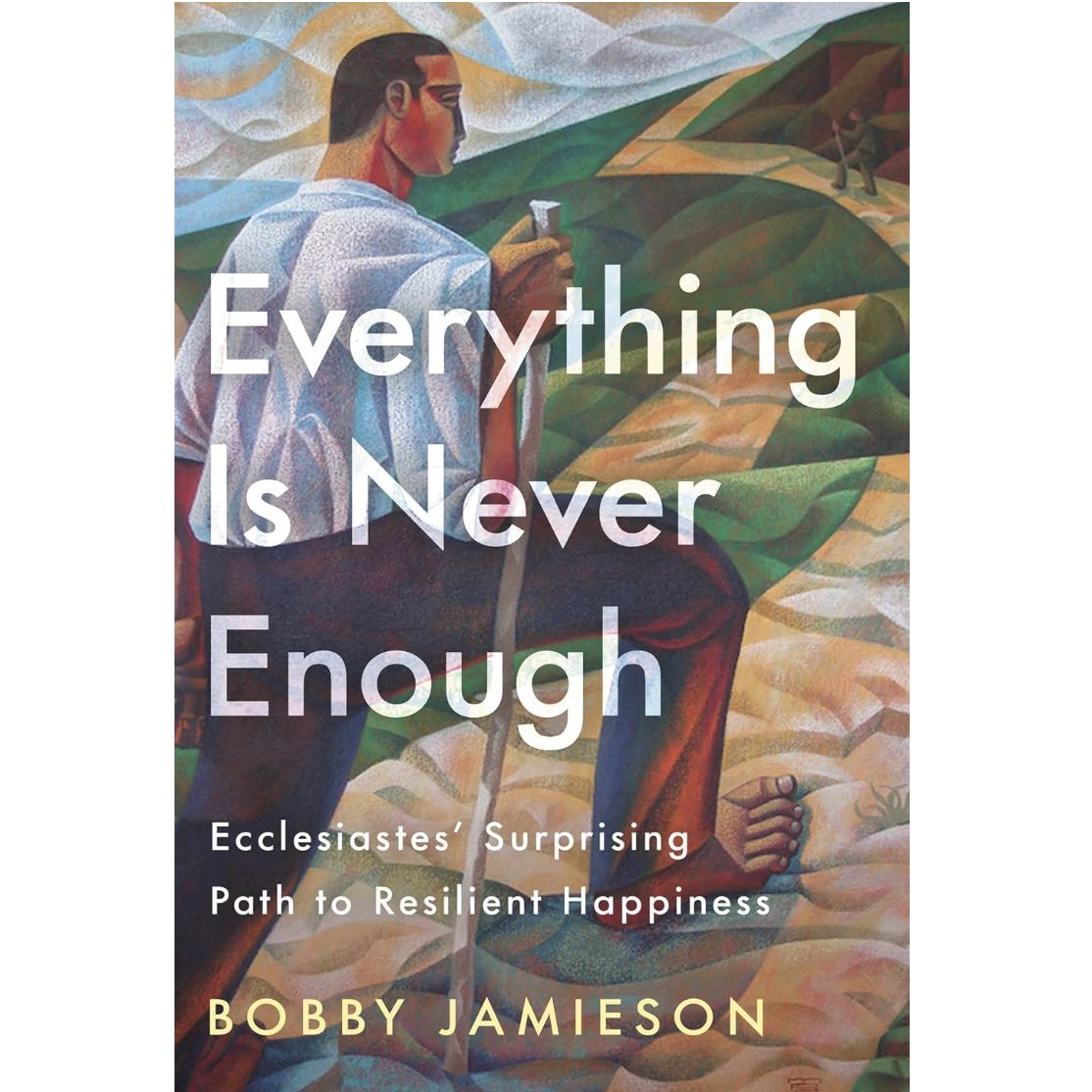 Everything Is Never Enough: Ecclesiastes' Surprising Path to Resilient Happiness