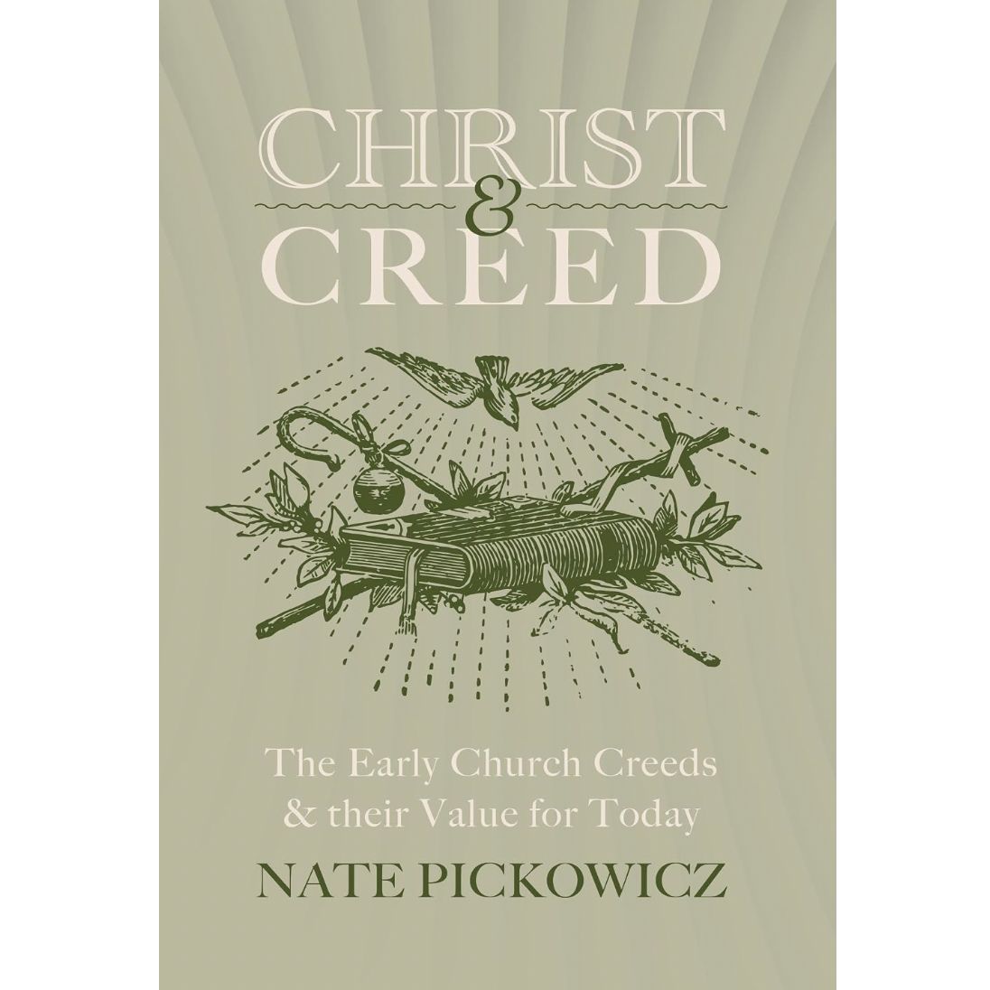 Christ &amp; Creed: The Early Church Creeds &amp; their Value for Today