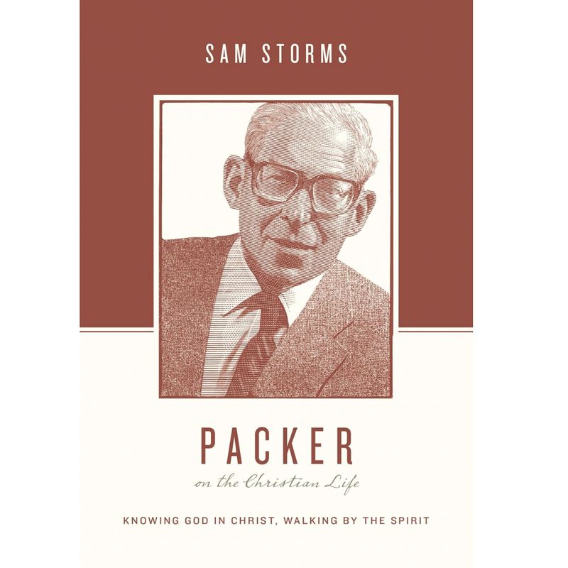 Packer on the Christian Life: Knowing God in Christ, Walking by the Spirit