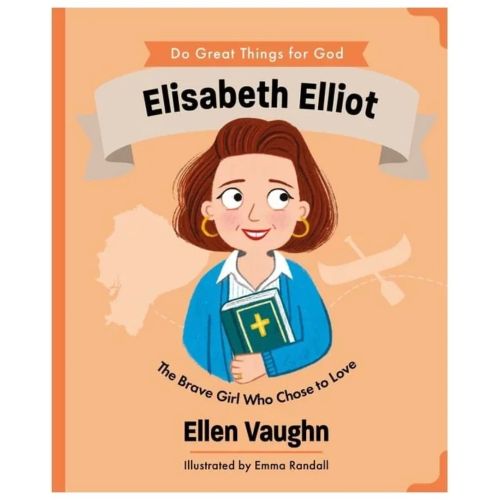 Elisabeth Elliot: The Brave Girl Who Chose to Love (Do Great Things For God series)