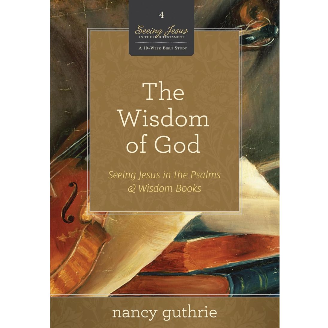 The Wisdom of God: Seeing Jesus in the Psalms and Wisdom Books (#04 in the Seeing Jesus in the Old Testament series)