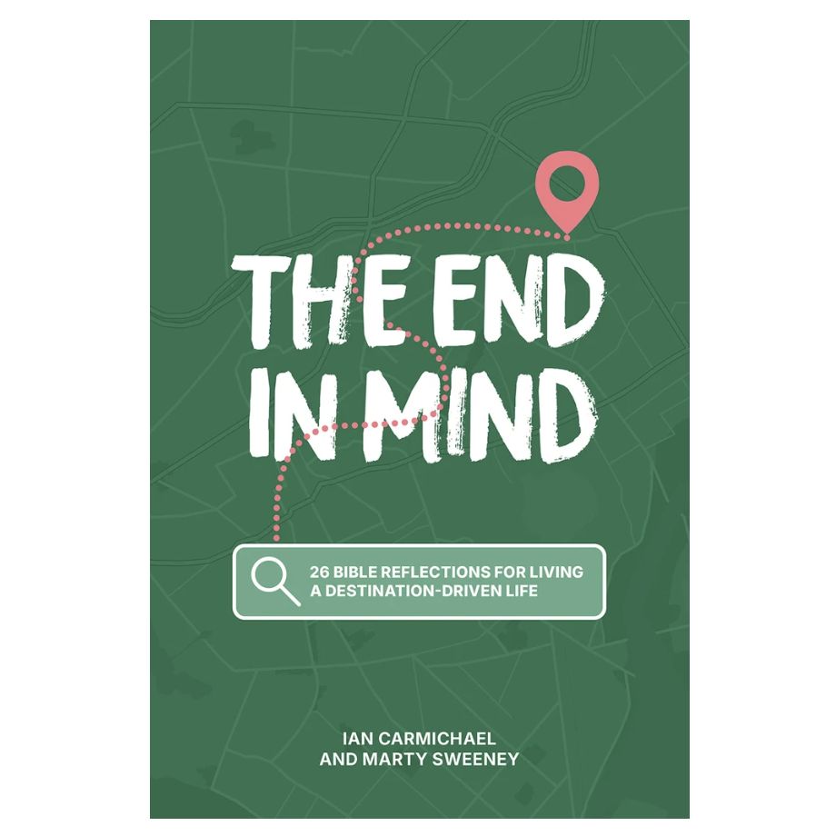 The End in Mind: 26 Bible reflections for living a destination-driven life