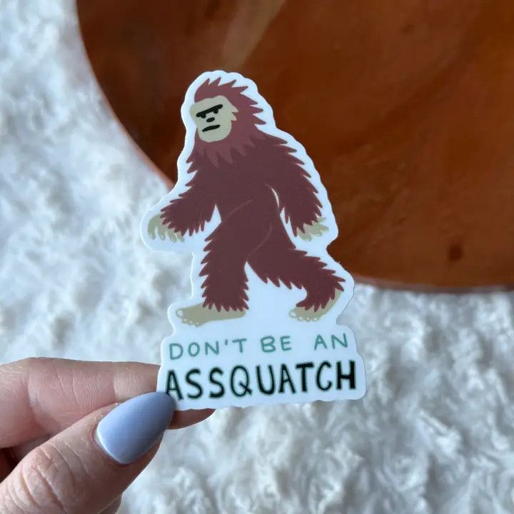 &quot;Don&#39;t Be An Assquatch&quot; Big Foot Sticker