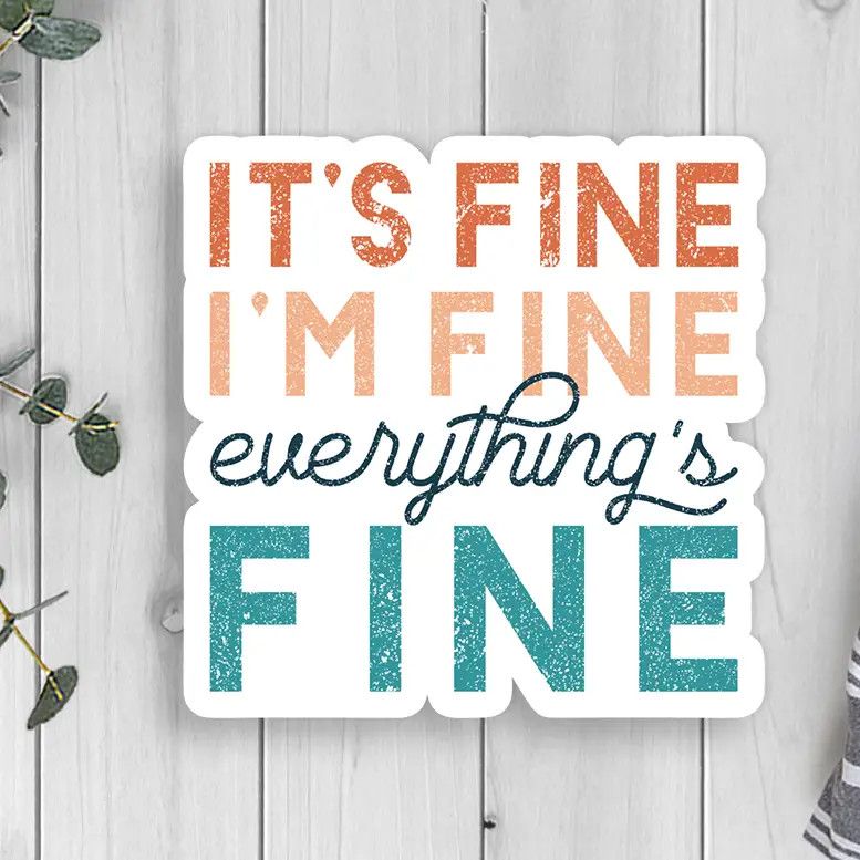It's Fine I'm Fine Everything's Fine Sticker