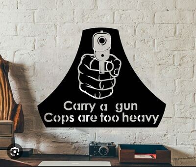 Carry A Gun Cops Are Too Heavy, Hanging Metal Wall Art Décor, 14" x 14", Black