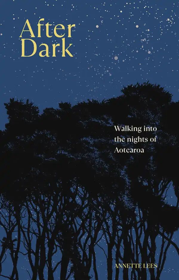 After Dark: Walking into the nights of Aotearoa After Dark: Walking into the nights of Aotearoa