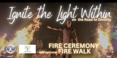 Ignite the Light Within Fire Ceremony and optional Firewalk Ignite the Light Within Fire Ceremony and optional Firewalk