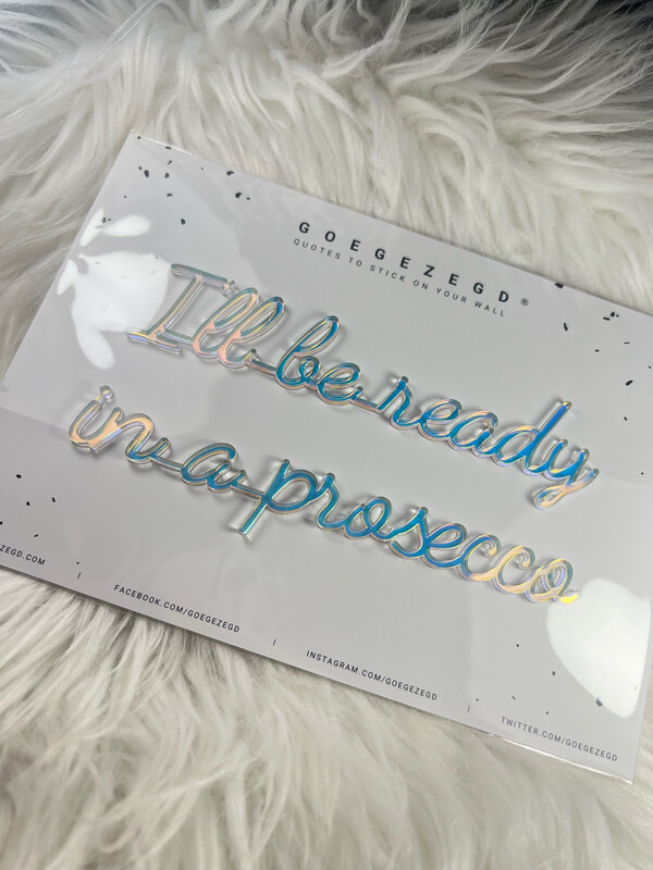 Goegezegd Quote - I’ll Be Ready In A Prosecco