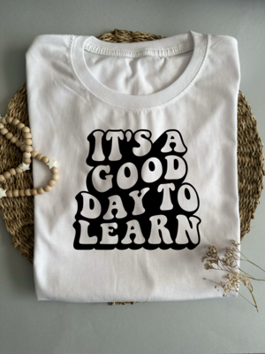 &quot;It&#39;s a good day to learn&quot; T-shirt