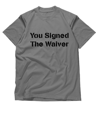 &#39;You Signed the Waiver&#39; Airsoft Shirt