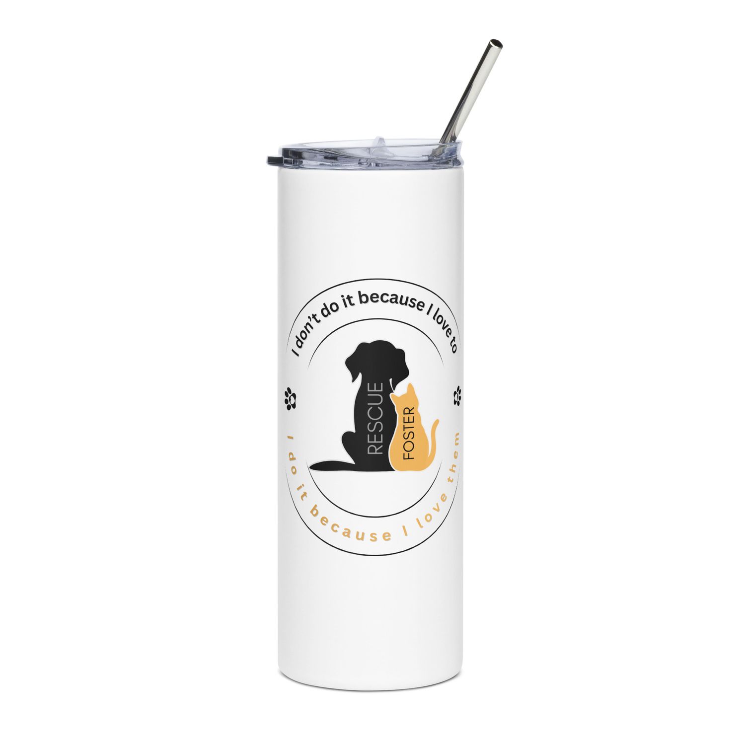 I don't do it because I love to... I do it because I love them...  Stainless steel tumbler