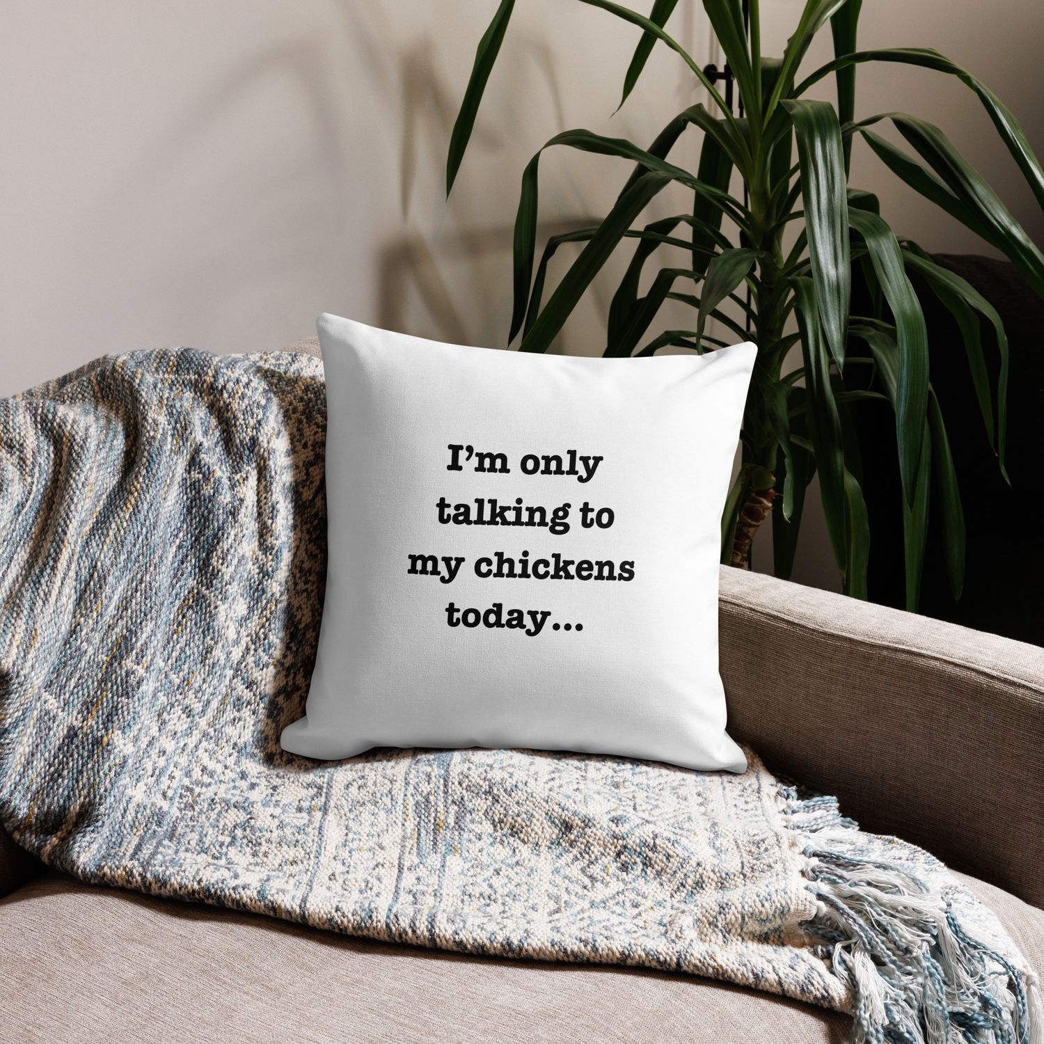 I'M ONLT TALKIN TO MY CHICKENS TODAY - 12x12 Premium Pillow
